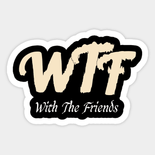 Funny WTF with friends, WTF with friends quotes Sticker